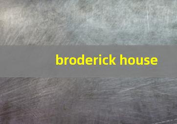 broderick house